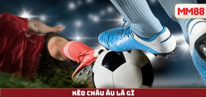 Kèo Châu Âu Là Gì 9 Kèo Châu Âu Là Gì