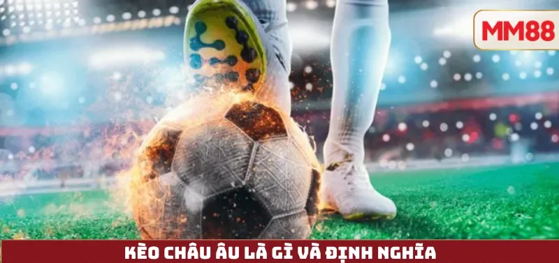 Kèo Châu Âu Là Gì và định nghĩa