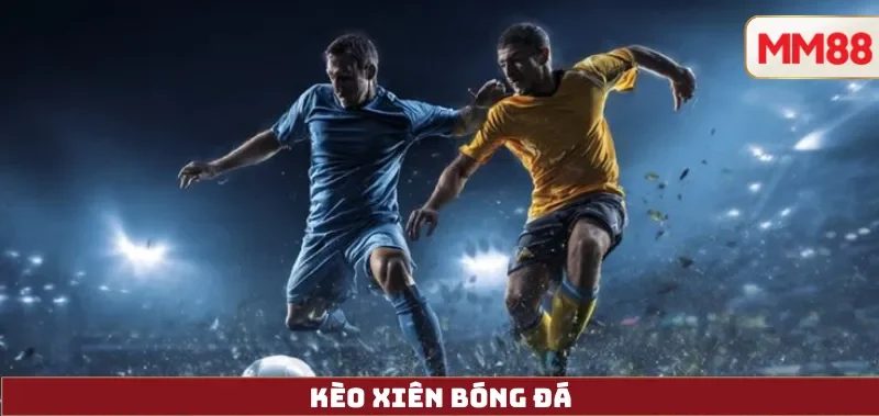 Kèo Xiên Bóng Đá: Công Thức Tính, Rủi Ro & Chiến Lược Cược Hiệu Quả 5 Kèo Xiên Bóng Đá