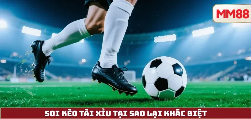Soi Kèo Tài Xỉu tại sao lại khác biệt