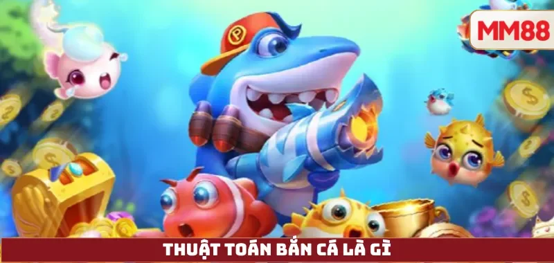 Thuật Toán Bắn Cá Là Gì